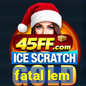 fatal lem